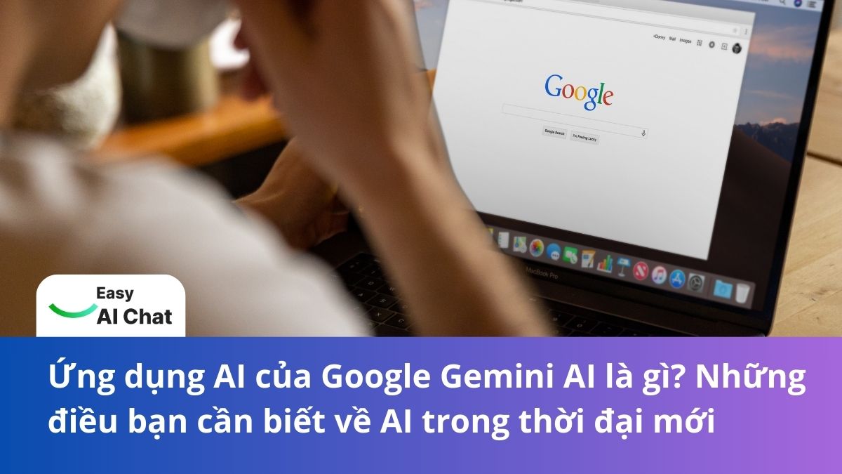 Ứng dụng AI của Google là gì? Những điều bạn cần biết về AI trong thời đại mới