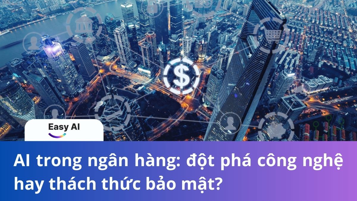 AI trong ngân hàng: đột phá công nghệ hay thách thức bảo mật?