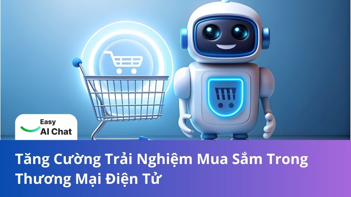 Chăm Sóc Khách Hàng Với Chatbot AI: Tăng Cường Trải Nghiệm Mua Sắm Trong Thương Mại Điện Tử