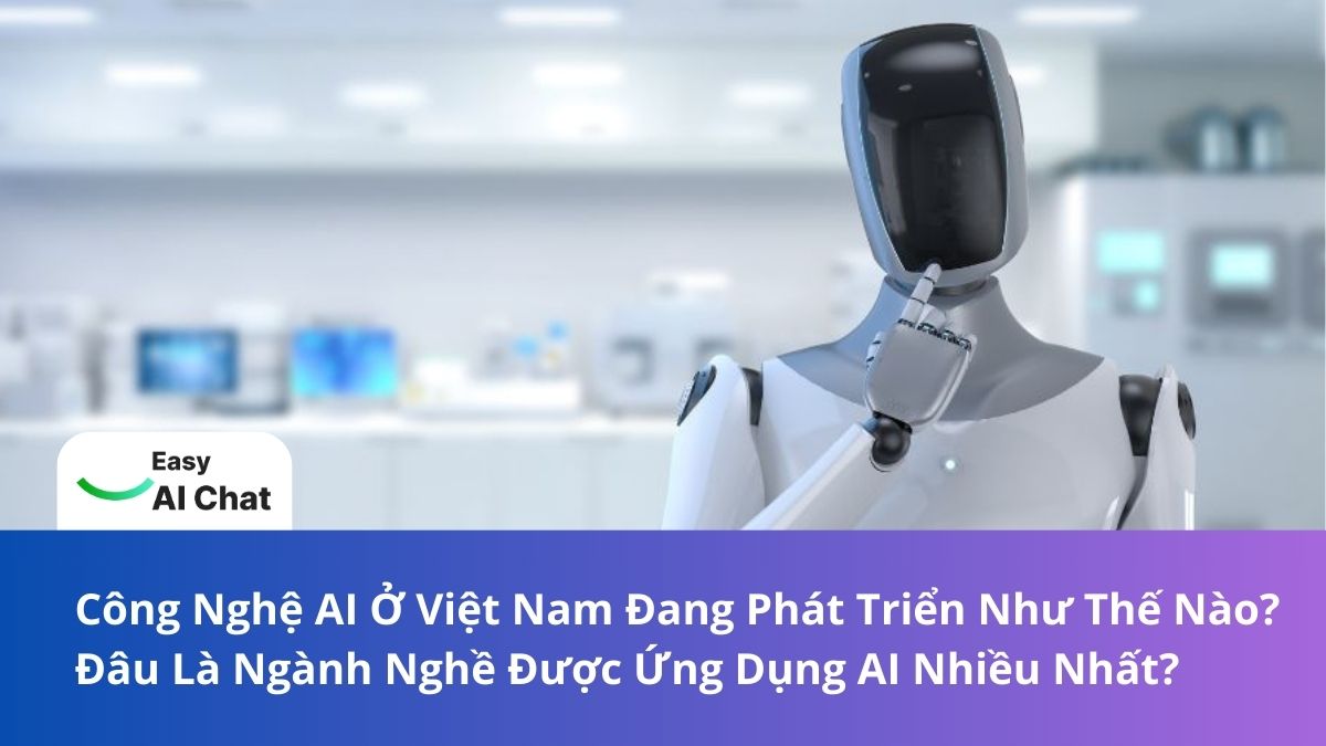 Công Nghệ AI Ở Việt Nam Đang Phát Triển Như Thế Nào? Đâu Là Ngành Nghề Được Ứng Dụng AI Nhiều Nhất?