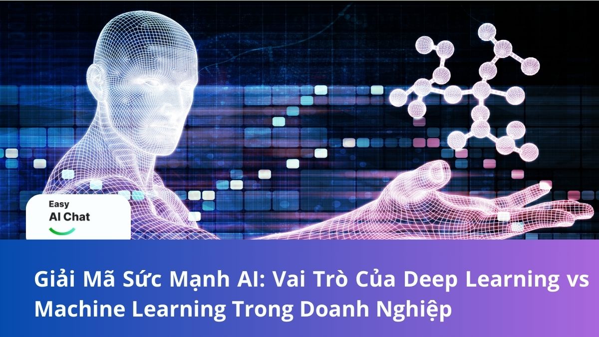 Giải Mã Sức Mạnh AI: Vai Trò Của Deep Learning Vs Machine Learning Trong Doanh Nghiệp