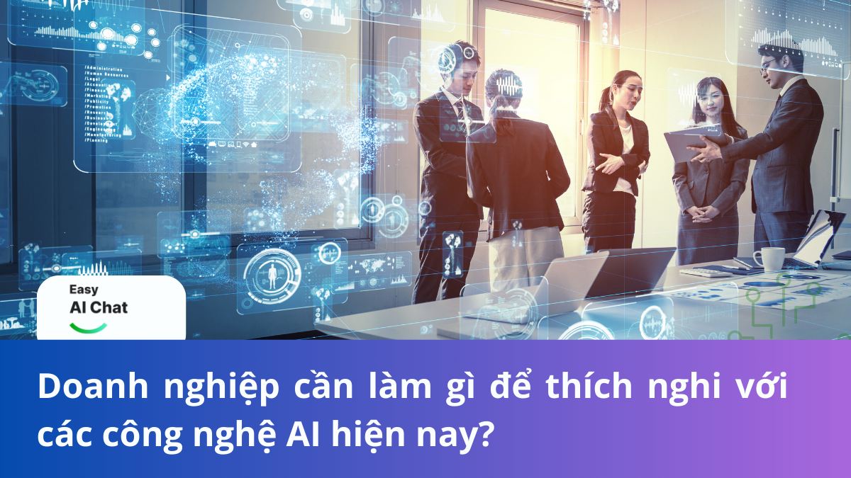 Doanh nghiệp cần làm gì để thích nghi với các công nghệ AI hiện nay?