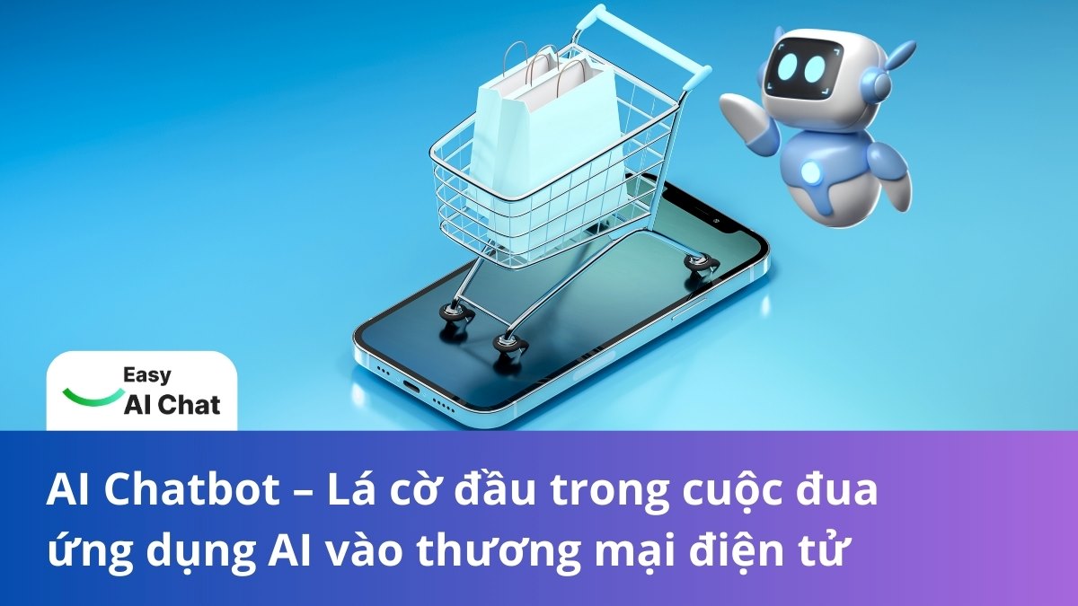 AI Chatbot – Giải pháp thích ứng cho doanh nghiệp thương mại điện tử trong kỷ nguyên GenAI