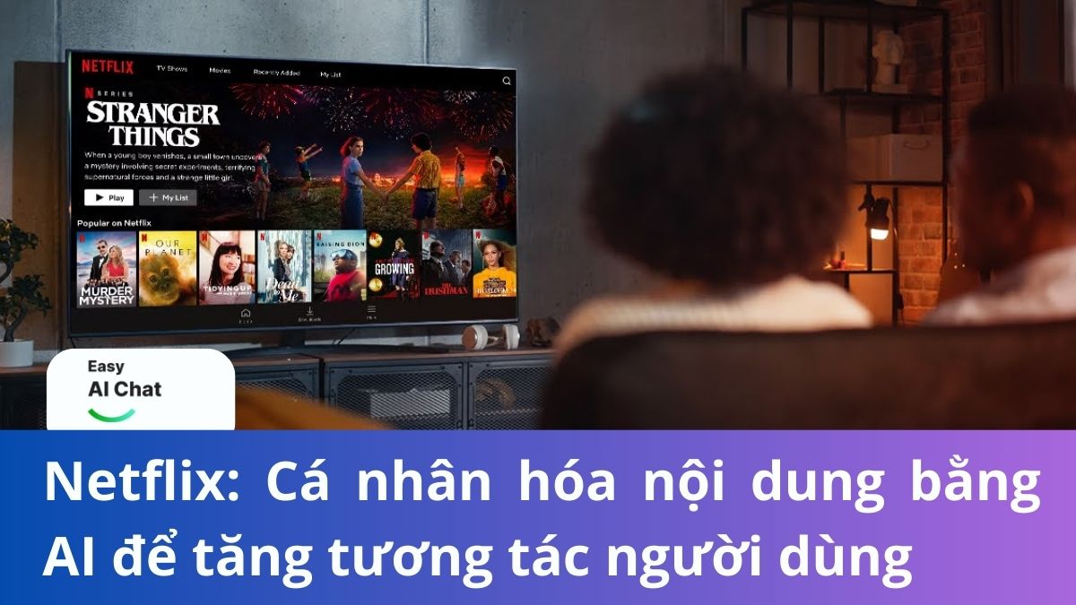 Netflix: Cá nhân hóa nội dung bằng AI để tăng tương tác người dùng