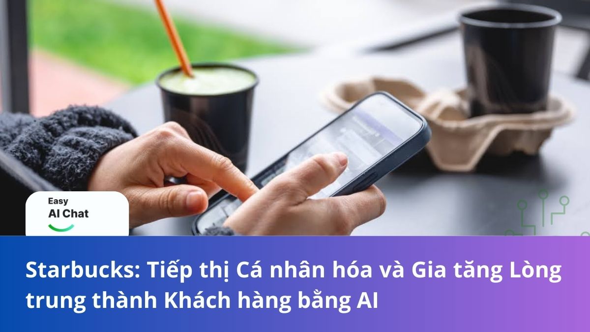 Starbucks: Tiếp thị cá nhân hóa và gia tăng lòng trung thành khách hàng bằng AI