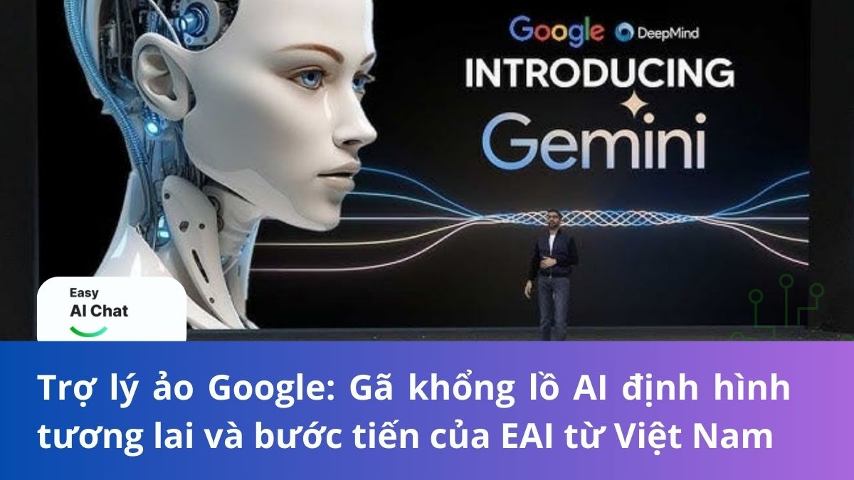 Trợ lý ảo Google: Gã khổng lồ AI định hình tương lai và bước tiến của EAI từ Việt Nam