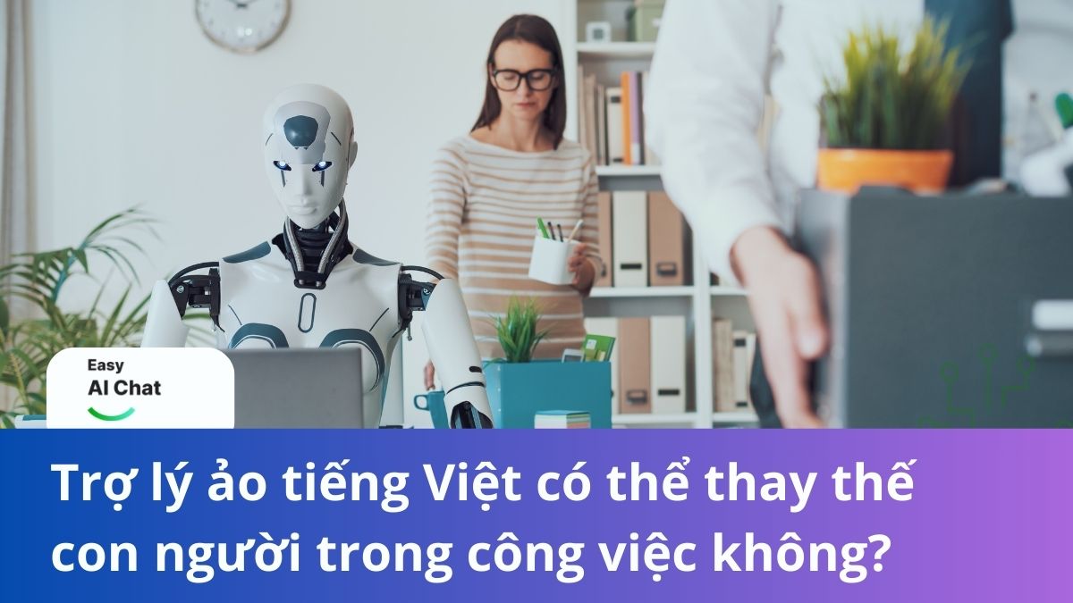 Trợ lý ảo tiếng Việt có thể thay thế con người trong công việc không?