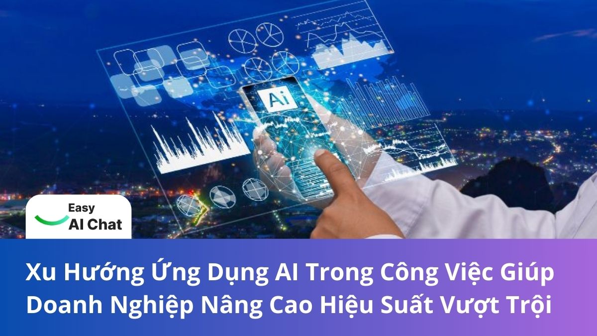 Xu Hướng Ứng Dụng AI Trong Công Việc Giúp Doanh Nghiệp Nâng Cao Hiệu Suất